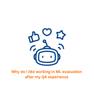 Why I like working as ML evaluation after my QA experience